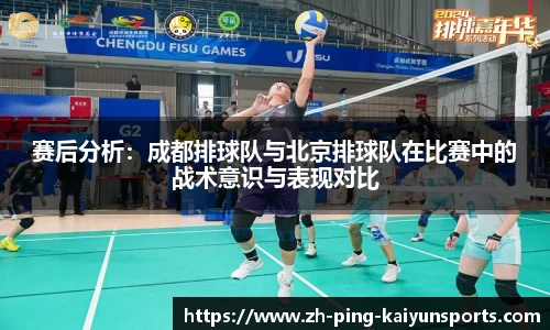 赛后分析：成都排球队与北京排球队在比赛中的战术意识与表现对比